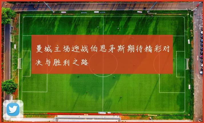 曼城主场迎战伯恩茅斯期待精彩对决与胜利之路