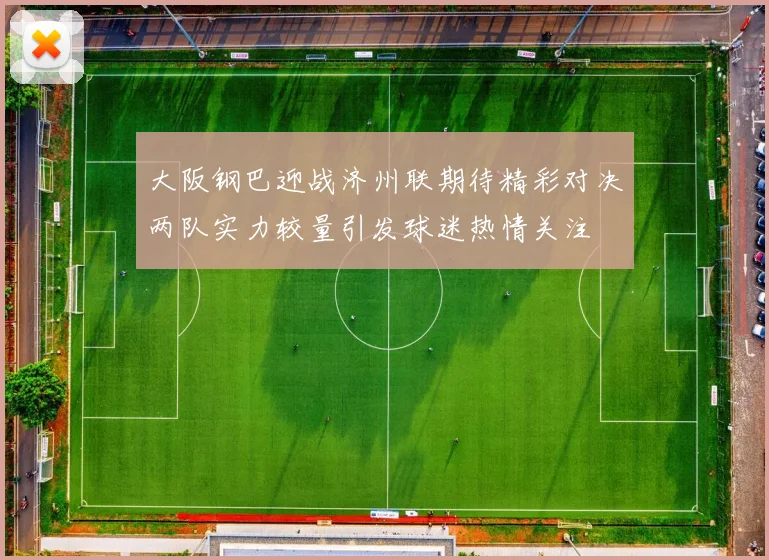 大阪钢巴迎战济州联期待精彩对决两队实力较量引发球迷热情关注