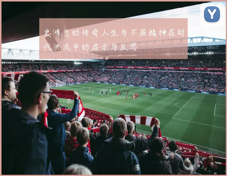 史鸿飞的传奇人生与不屈精神在时代洪流中的启示与反思